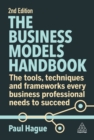 Image for The business models handbook  : the tools, techniques and frameworks every business professional needs to succeed