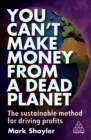 Image for You Can&#39;t Make Money from a Dead Planet: The Sustainable Method for Driving Profits