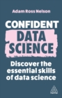 Confident data science  : discover the essential skills of data science - Nelson, Adam Ross