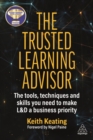 Image for The trusted learning advisor  : the tools, techniques and skills you need to make L&amp;D a business priority