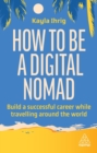 Image for How to be a digital nomad  : build a successful career while travelling around the world