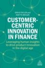 Customer-centric innovation in finance  : leveraging human insights to drive product innovation in the digital age - Taylor, Dr Erin B