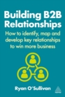 Image for Building B2B Relationships : How to Identify, Map and Develop Key Relationships to Win More Business