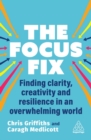 Image for The focus fix  : finding clarity, creativity and resilience in an overwhelming world