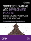 Image for Strategic Learning and Development Practice : Design, Implement and Evaluate L&amp;D in the Workplace