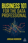 Image for Business 101 for the Data Professional : What You Need to Know to Succeed in Business