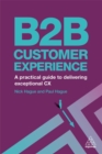 Image for B2B customer experience  : a practical guide to delivering exceptional CX