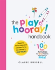 Image for The playHOORAY! handbook  : 100 fun activities for busy parents and little kids who want to play