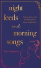 Image for Night feeds and morning songs  : honest, fierce and beautiful poems about motherhood