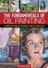 Image for The fundamentals of oil painting: a complete course in techniques, subjects and styles