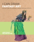 Image for I Can Draw Fantasy Art: Step by step techniques, characters and effects