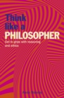 Image for Think Like a Philosopher: Get to Grips With Reasoning and Ethics