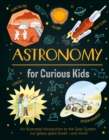 Image for Astronomy for curious kids  : an illustrated introduction to the solar system, our galaxy, space travel - and more!