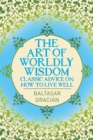 Image for The art of worldly wisdom  : classic advice on how to live well