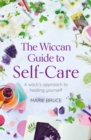 Image for The wiccan guide to self-care  : a witch&#39;s approach to healing yourself