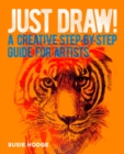 Image for Just Draw!: A Creative Step-by-Step Guide for Artists