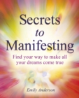 Image for Secrets to Manifesting: Find Your Way to Make All Your Dreams Come True