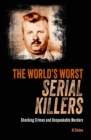 Image for The world&#39;s worst serial killers  : shocking crimes and unspeakable murders