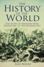 Image for The History of the World : The Story of Mankind from Prehistory to the Modern Day