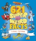 Image for 621 Super Weird Facts to Boggle Your Brain