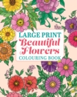 Image for Large Print Beautiful Flowers Colouring Book