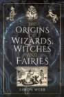 Image for The Origins of Wizards, Witches and Fairies