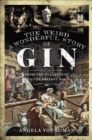 Image for Weird and Wonderful Story of Gin: From the 17th Century to the Present Day