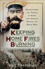 Image for Keeping the Home Fires Burning: Entertaining the Troops at Home and Abroad During the Great War