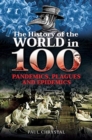 Image for The history of the world in 100 pandemics, plagues and epidemics  : from prehistory to COVID-19