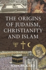 Image for The Origins of Judaism, Christianity and Islam