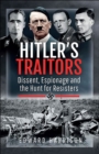 Image for Hitler&#39;s Traitors: Dissent, Espionage and the Hunt for Resisters