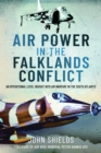 Image for Air Power in the Falklands Conflict: An Operational Level Insight Into Air Warfare in the South Atlantic