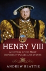Image for Henry VIII: A History of His Most Important Places and Events
