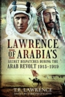 Image for Lawrence of Arabia&#39;s Secret Dispatches during the Arab Revolt, 1915-1919