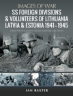 Image for SS Foreign Divisions &amp; Volunteers of Lithuania, Latvia and Estonia, 1941-1945: Rare Photographs from Wartime Archives