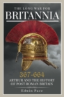 Image for Long War for Britannia 367-644: Arthur and the History of Post-Roman Britain