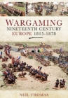 Image for Wargaming Nineteenth Century Europe 1815-1878