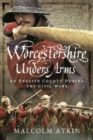 Image for Worcestershire under arms  : an English county during the Civil Wars