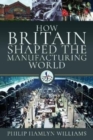 Image for How Britain Shaped the Manufacturing World