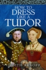 Image for How to Dress Like a Tudor