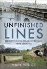 Image for Unfinished Lines: Rediscovering the Remains of Railways Never Completed