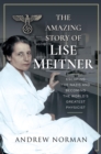 Image for Amazing Story of Lise Meitner: Escaping the Nazis and Becoming the World&#39;s Greatest Physicist