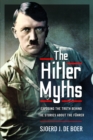 Image for The Hitler myths  : exposing the truth behind the stories about the Fèuhrer