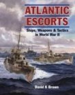Image for Atlantic escorts  : ships, weapons &amp; tactics in World War II