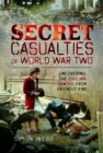 Image for Secret casualties of World War Two  : uncovering the civilian deaths from friendly fire
