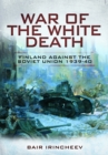 Image for War of the white death  : Finland against the Soviet Union, 1939-40