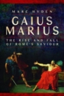 Image for Gaius Marius  : the rise and fall of Rome&#39;s saviour