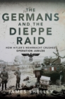 Image for Germans and the Dieppe Raid: How Hitler&#39;s Wehrmacht Crushed Operation Jubilee