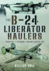 Image for The B-24 Liberator Haulers : Transport and Personnel Variants During WW2