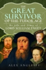 Image for The great survivor of the Tudor age  : the life and times of Lord William Paget